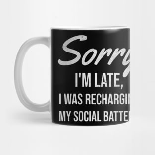 SORRY I_M LATE I WAS RECHARGING MY SOCIAL BATTERY Mug